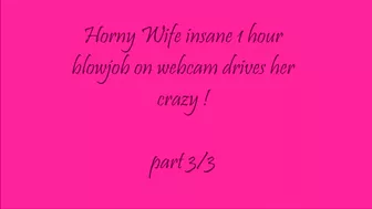 Wife Insane Blowjob On Webcam Drives Her Crazy! Part 3