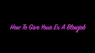 Seducing My Ex For An Ass Up Blowjob