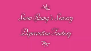 Snow Bunny's Sensory Deprivation Fantasy