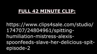 Spitting Humiliation: Mistress Alexis Spits And Spoon-Feeds  (Episode 2 Preview)