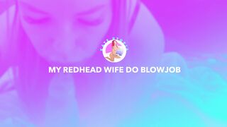 My Redhead Wife Do Blowjob