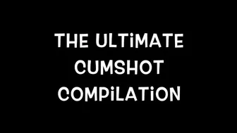 The Ultimate Cumshot Compilation - Over 30 Min