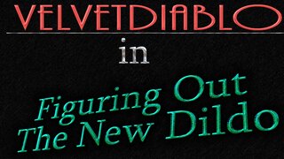 Figuring Out The New Dildo_Velvetdiablo69_1080P