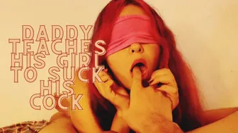 Daddy Teaches His Girl To Suck His Cock