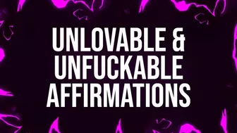 Unlovable & Unfuckable Affirmations