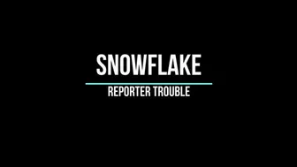 Snowflake In Reporter Trouble