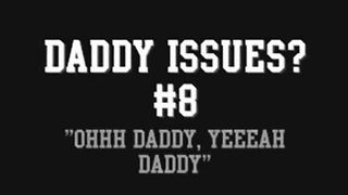 Daddy Issues? #8 'Ohhh Daddy, Yeeeah Daddy